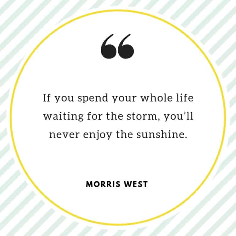 Morris West Quote: "If you spend your whole life waiting for the storm, you’ll never enjoy the sunshine."