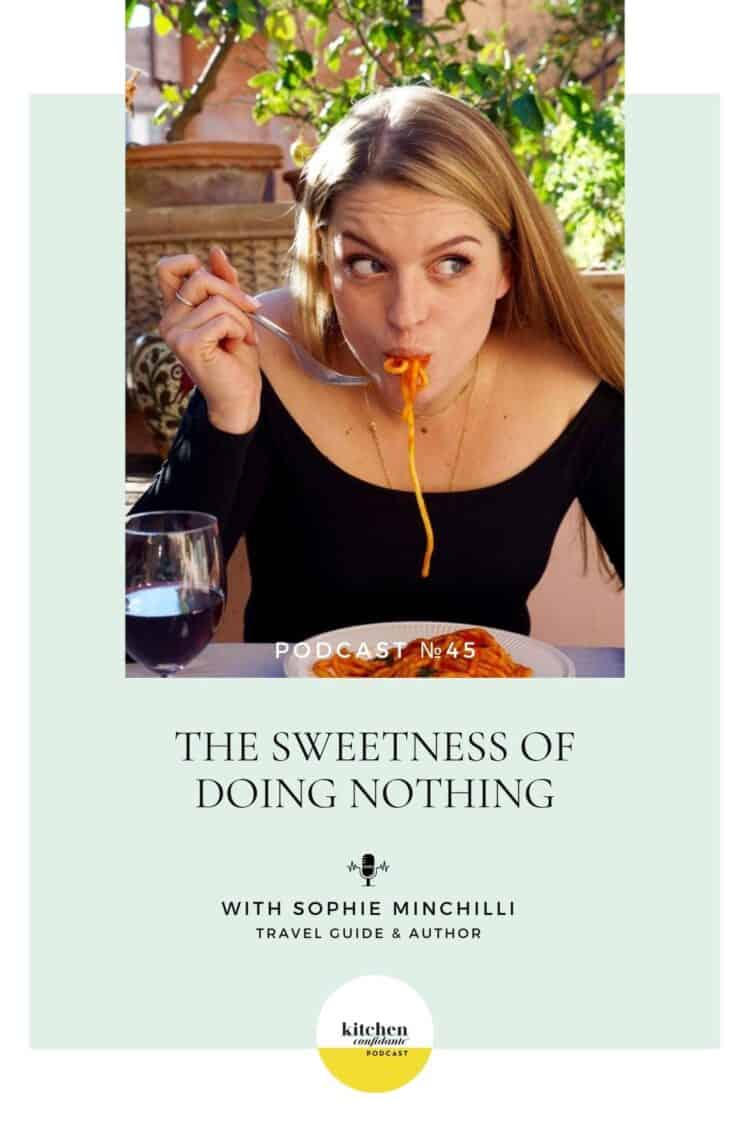 Tune in to the Kitchen Confidante Podcast and learn about The Sweetness of Doing Nothing with Sophie Minchilli.
