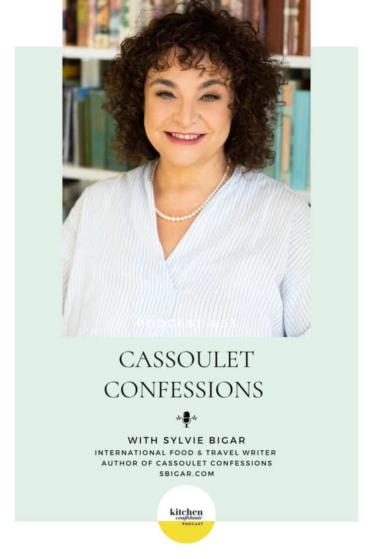 Tune in to the Kitchen Confidante Podcast and learn about Cassoulet Confessions with Sylvie Bigar.