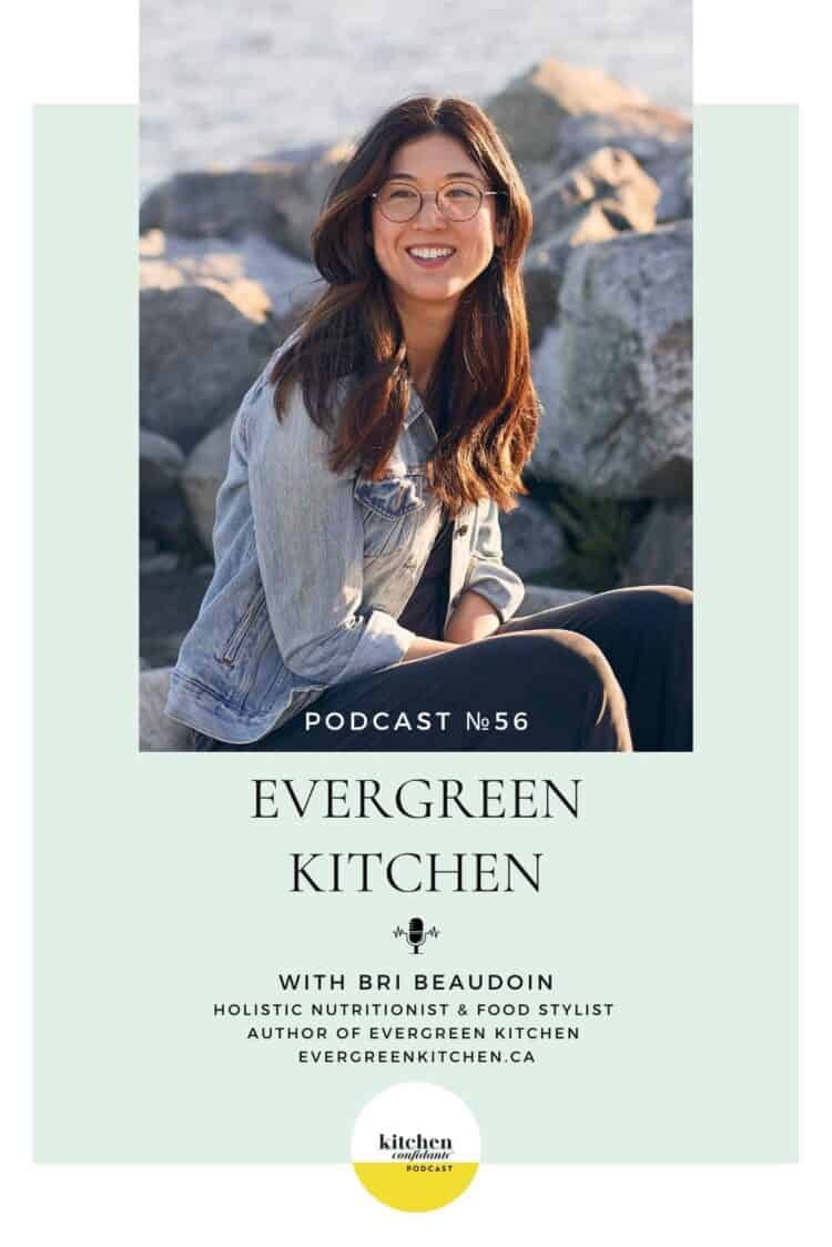 Tune in to the Kitchen Confidante Podcast and learn about Evergreen Kitchen with Bri Beaudoin.