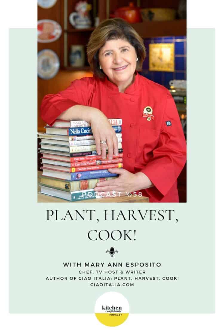 Tune in to the Kitchen Confidante Podcast to learn about Plant, Harvest, Cook! with Mary Ann Esposito.