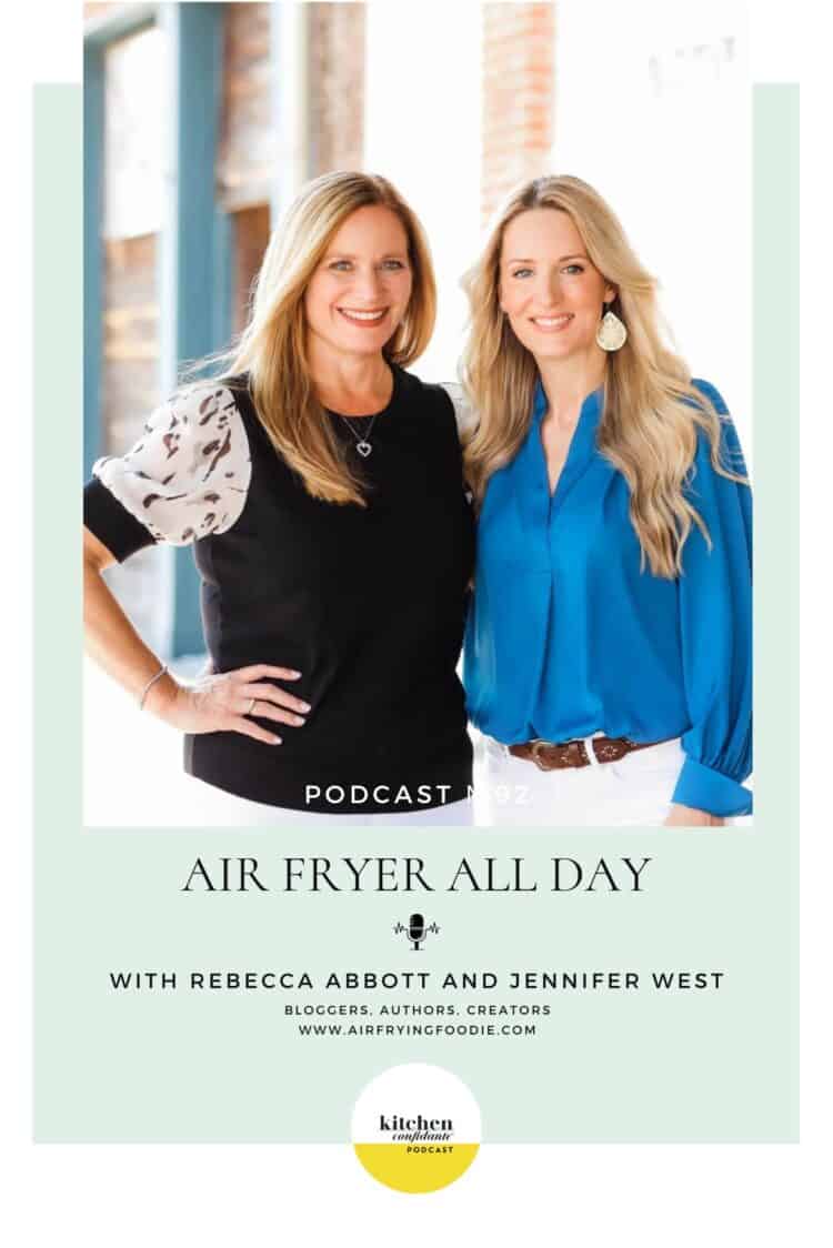 Tune in to the 92nd Episode of Kitchen Confidante Podcast and learn about Rebecca Abbott and Jennifer West and their book, Air Fryer All Day.