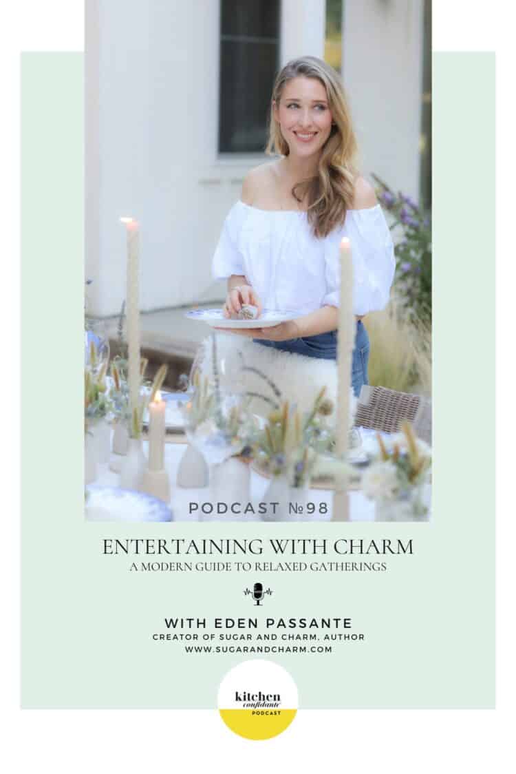 In episode 98 of the Kitchen Confidante Podcast, Liren chats with Eden Passante of the beautiful and wildly popular lifestyle and food blog, Sugar and Charm. They chat about secrets to stress-free entertaining, hosting on budget, creating a charming vibe, and more!